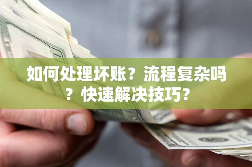 武汉如何处理坏账？流程复杂吗？快速解决技巧？