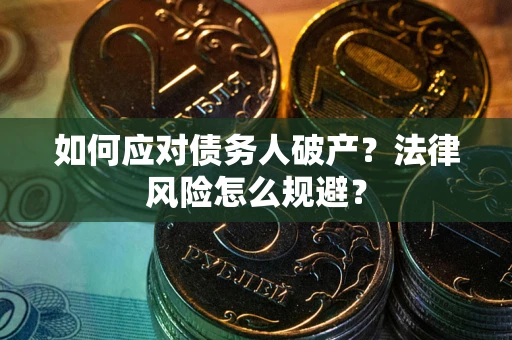 武汉如何应对债务人破产？法律风险怎么规避？