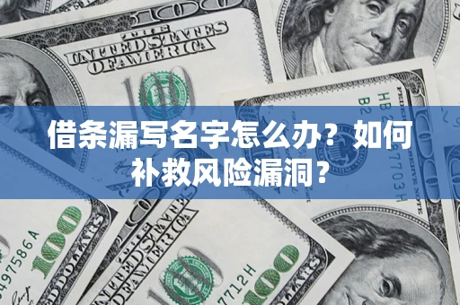 武汉借条漏写名字怎么办？如何补救风险漏洞？