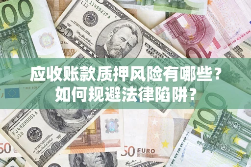 武汉应收账款质押风险有哪些？如何规避法律陷阱？
