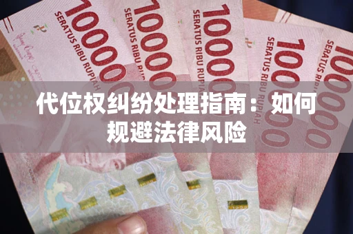 武汉代位权纠纷处理指南:如何规避法律风险 武汉代位权纠纷处理指南:如何规避法律风险