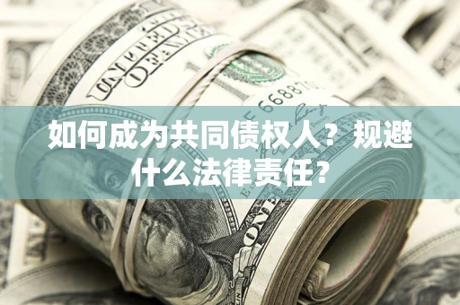 武汉如何成为共同债权人？规避什么法律责任？