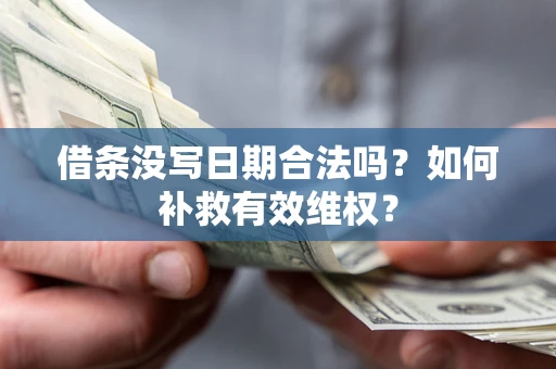 武汉借条没写日期合法吗？如何补救有效维权？