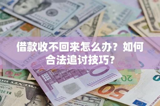 武汉借款收不回来怎么办？如何合法追讨技巧？