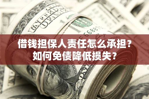 武汉借钱担保人责任怎么承担？如何免债降低损失？