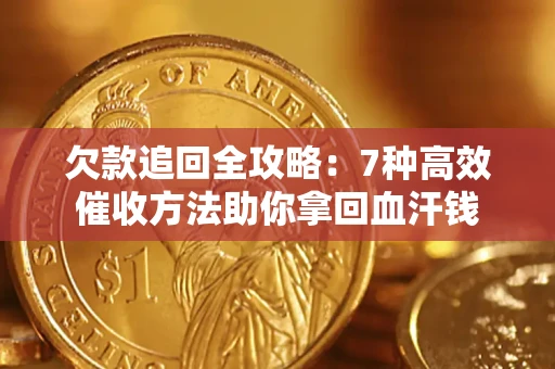 武汉欠款追回全攻略：7种高效催收方法助你拿回血汗钱
