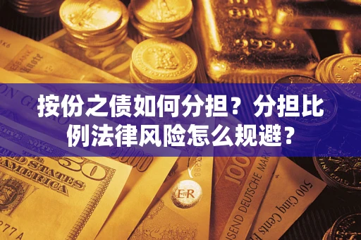 武汉按份之债如何分担？分担比例法律风险怎么规避？