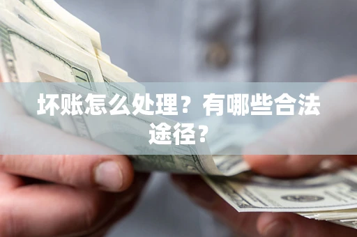 武汉坏账怎么处理？有哪些合法途径？