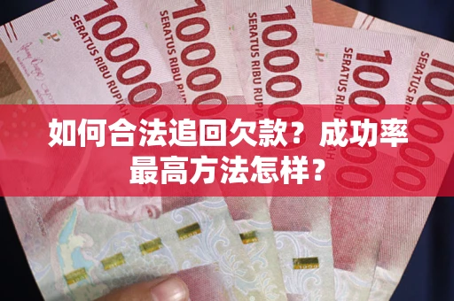 武汉如何合法追回欠款？成功率最高方法怎样？