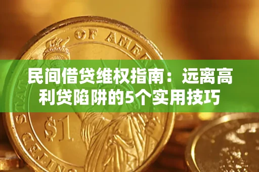 武汉民间借贷维权指南：远离高利贷陷阱的5个实用技巧