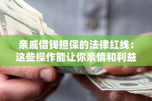 武汉亲戚借钱担保的法律红线：这些操作能让你亲情和利益两不误