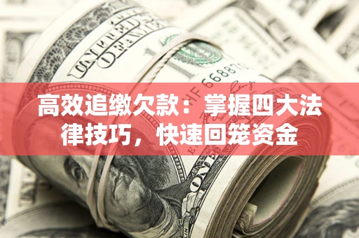 武汉高效追缴欠款：掌握四大法律技巧，快速回笼资金