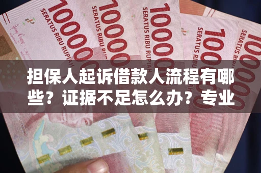 武汉担保人起诉借款人流程有哪些？证据不足怎么办？专业律师解答