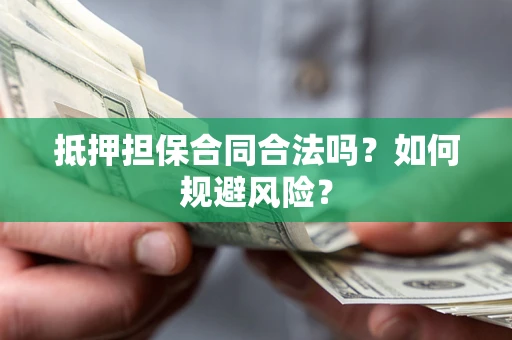 武汉抵押担保合同合法吗？如何规避风险？