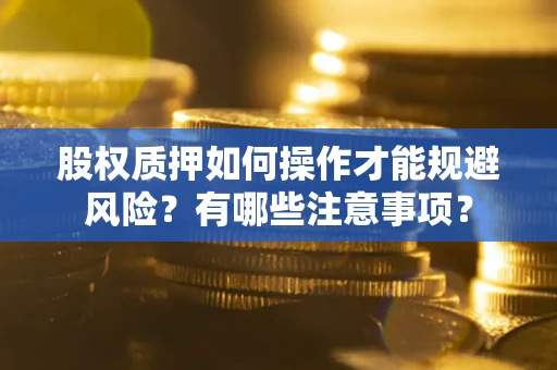 武汉股权质押如何操作才能规避风险？有哪些注意事项？