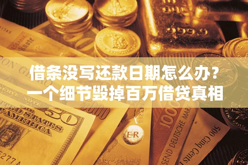 武汉借条没写还款日期怎么办？一个细节毁掉百万借贷真相
