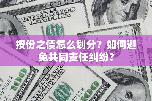 武汉按份之债怎么划分？如何避免共同责任纠纷？
