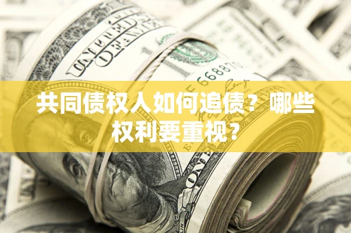 武汉共同债权人如何追债？哪些权利要重视？