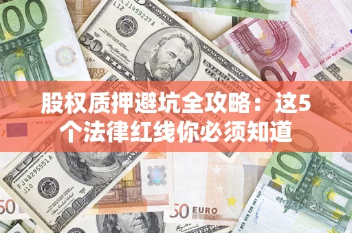 武汉股权质押避坑全攻略：这5个法律红线你必须知道