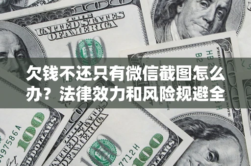 武汉欠钱不还只有微信截图怎么办？法律效力和风险规避全解析