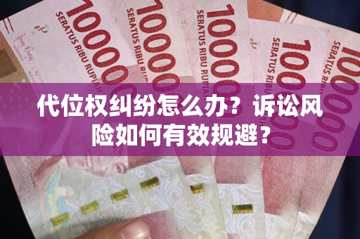 武汉代位权纠纷怎么办？诉讼风险如何有效规避？