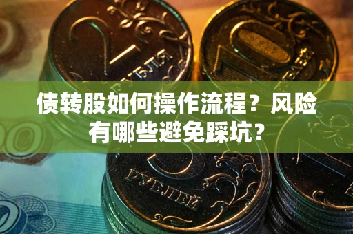 武汉债转股如何操作流程？风险有哪些避免踩坑？