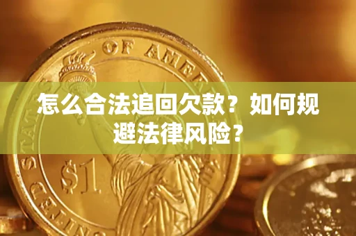 武汉怎么合法追回欠款？如何规避法律风险？
