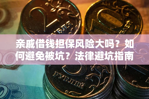 武汉亲戚借钱担保风险大吗？如何避免被坑？法律避坑指南
