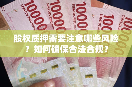 武汉股权质押需要注意哪些风险？如何确保合法合规？