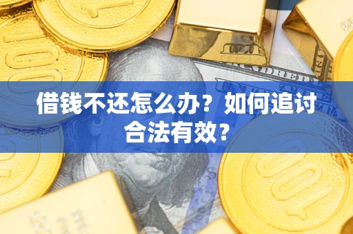 武汉借钱不还怎么办？如何追讨合法有效？