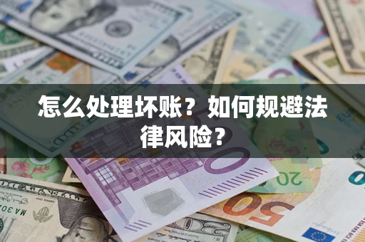 武汉怎么处理坏账？如何规避法律风险？