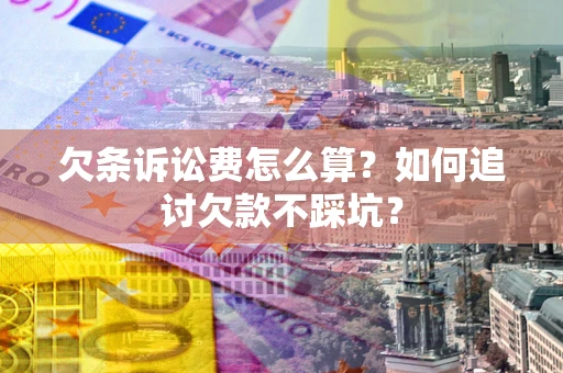 武汉欠条诉讼费怎么算？如何追讨欠款不踩坑？