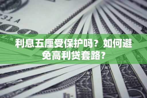 武汉利息五厘受保护吗？如何避免高利贷套路？