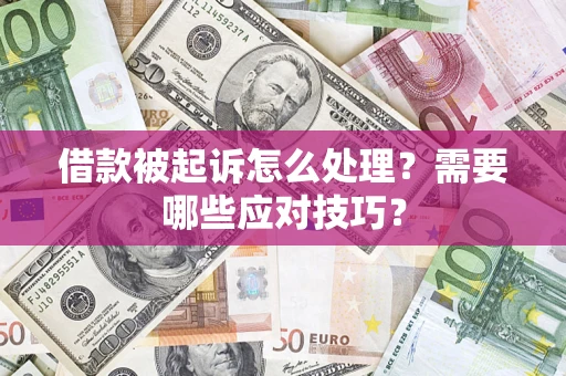 武汉借款被起诉怎么处理？需要哪些应对技巧？