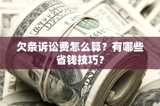 武汉欠条诉讼费怎么算？有哪些省钱技巧？