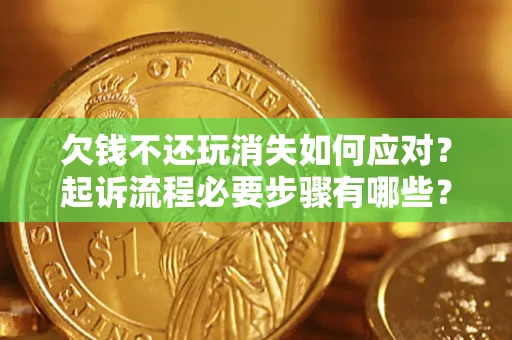 武汉欠钱不还玩消失如何应对？起诉流程必要步骤有哪些？