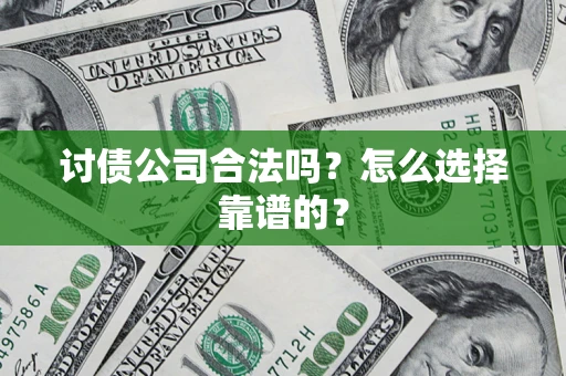 武汉讨债公司合法吗？怎么选择靠谱的？