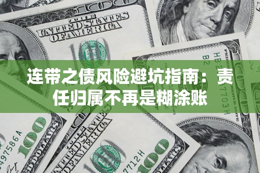 武汉连带之债风险避坑指南：责任归属不再是糊涂账
